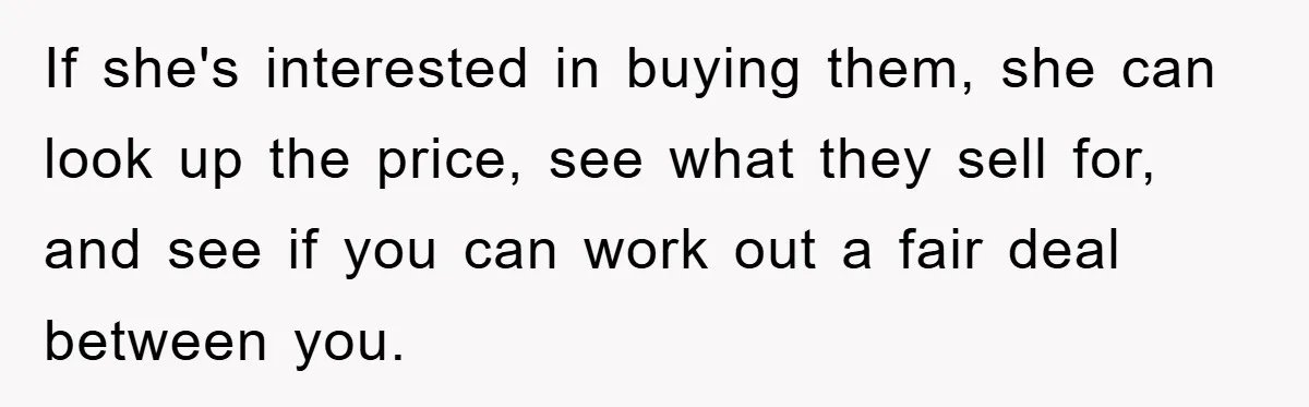 Woman Sells Prized Manga Cheaper Than Market, Friend Lowballs Deal And Brands Her Choosing Beggar If she's interested in buying them, she can look up the price, see what they sell for, and see if you can work out a fair deal between you.