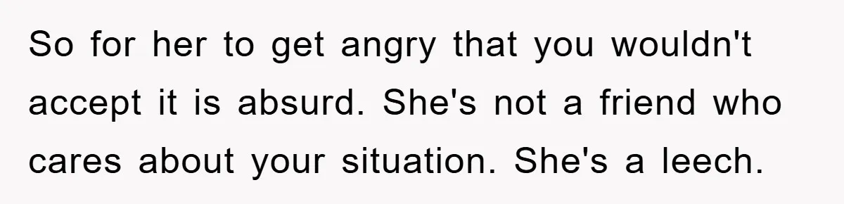 Woman Sells Prized Manga Cheaper Than Market, Friend Lowballs Deal And Brands Her Choosing Beggar So for her to get angry that you wouldn't accept it is absurd. She's not a friend who cares about your situation. She's a leech.