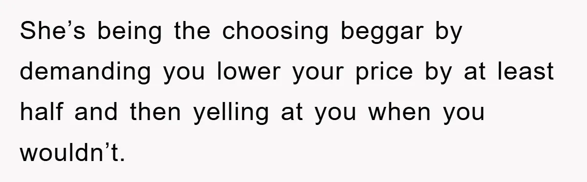 Woman Sells Prized Manga Cheaper Than Market, Friend Lowballs Deal And Brands Her Choosing Beggar She’s being the choosing beggar by demanding you lower your price by at least half and then yelling at you when you wouldn’t.
