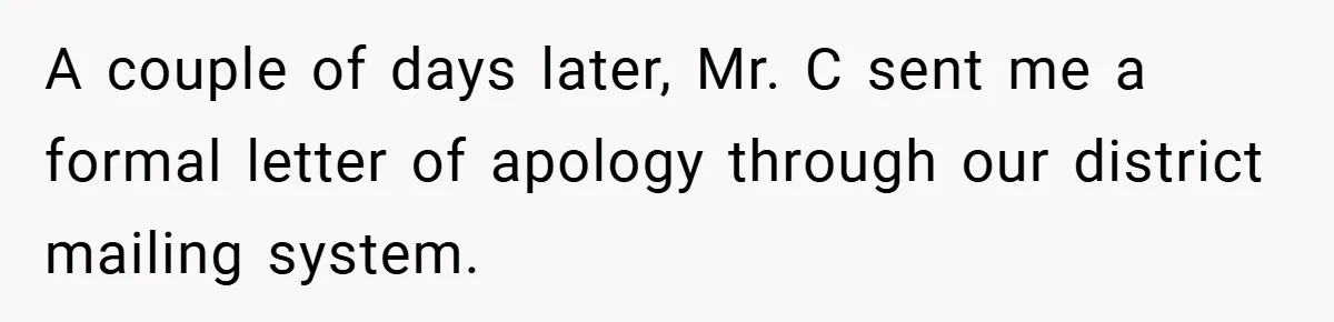 A couple of days later, Mr. C sent me a formal letter of apology through our district mailing system.