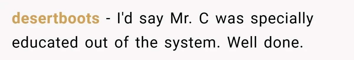 desertboots − I'd say Mr. C was specially educated out of the system. Well done.
