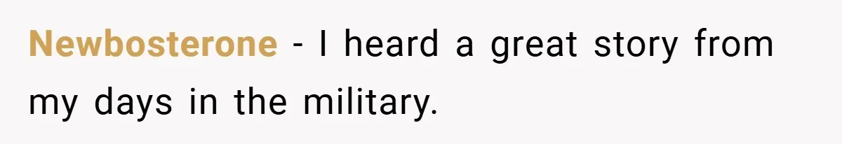 Newbosterone − I heard a great story from my days in the military.