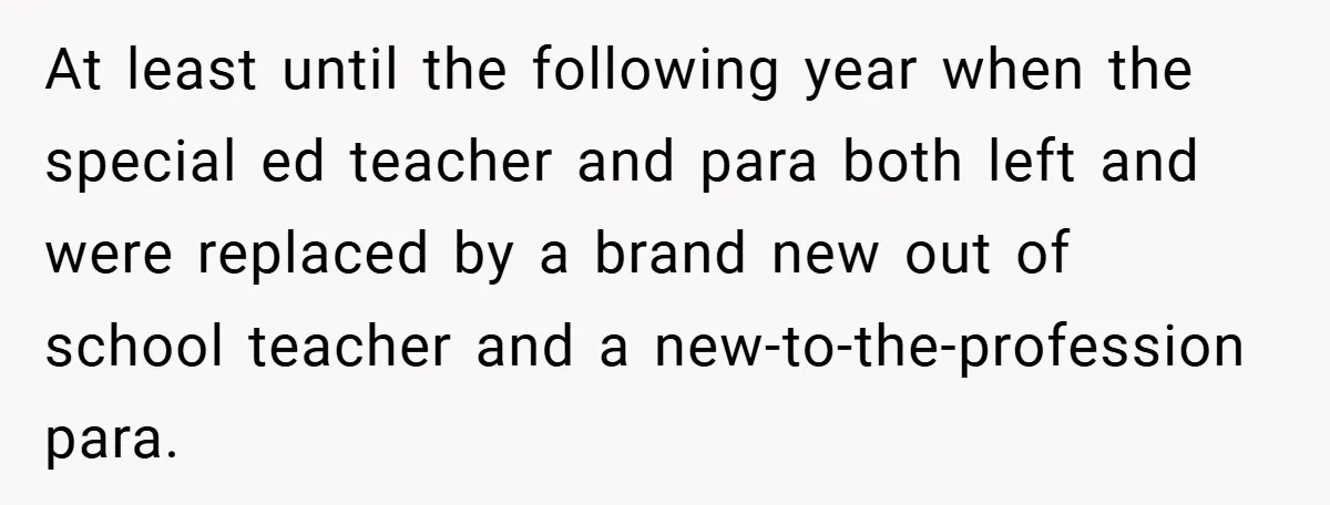 At least until the following year when the special ed teacher and para both left and were replaced by a brand new out of school teacher and a new-to-the-profession para.