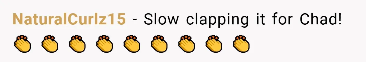 NaturalCurlz15 − Slow clapping it for Chad! 👏 👏 👏 👏 👏 👏 👏 👏 👏