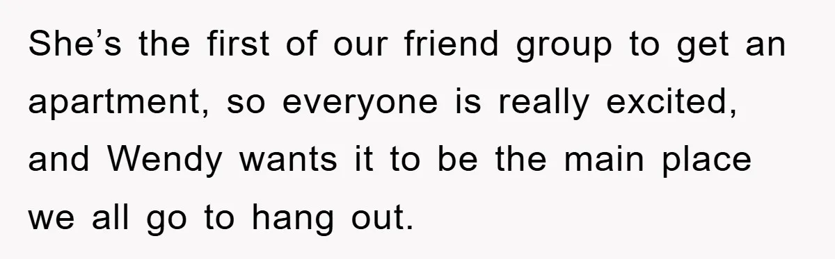Woman Thought She Was Being Thoughtful, Friend Calls Her ‘Too Clumsy To Live’ Over A Pillow She’s the first of our friend group to get an apartment, so everyone is really excited, and Wendy wants it to be the main place we all go to hang...