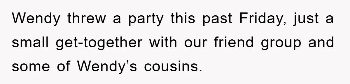 Woman Thought She Was Being Thoughtful, Friend Calls Her ‘Too Clumsy To Live’ Over A Pillow Wendy threw a party this past Friday, just a small get-together with our friend group and some of Wendy’s cousins.