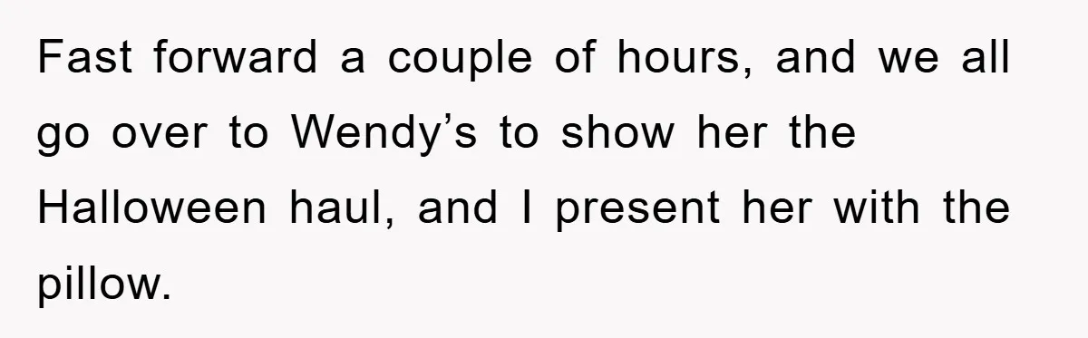 Woman Thought She Was Being Thoughtful, Friend Calls Her ‘Too Clumsy To Live’ Over A Pillow Fast forward a couple of hours, and we all go over to Wendy’s to show her the Halloween haul, and I present her with the pillow.