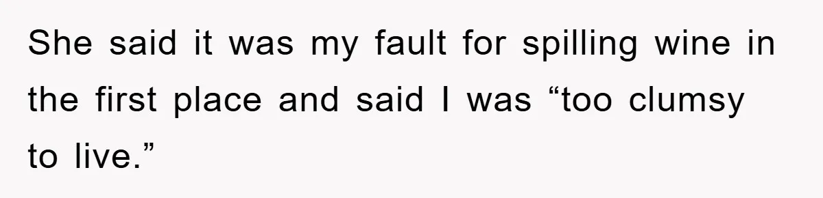 Woman Thought She Was Being Thoughtful, Friend Calls Her ‘Too Clumsy To Live’ Over A Pillow She said it was my fault for spilling wine in the first place and said I was “too clumsy to live.”