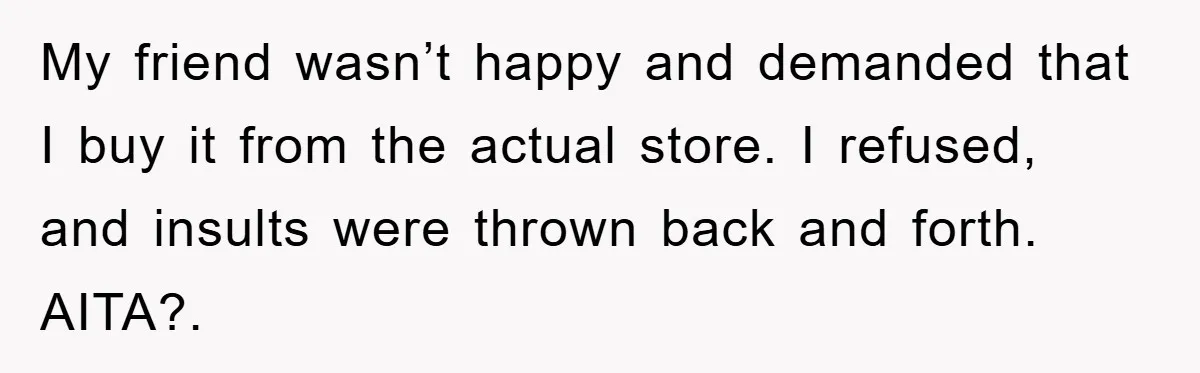 Woman Thought She Was Being Thoughtful, Friend Calls Her ‘Too Clumsy To Live’ Over A Pillow My friend wasn’t happy and demanded that I buy it from the actual store. I refused, and insults were thrown back and forth. AITA?.