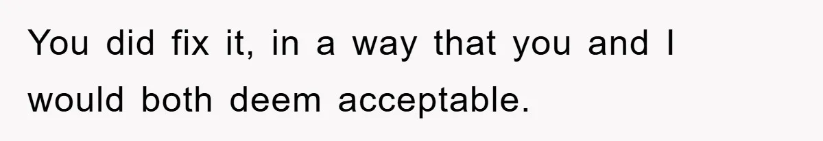 Woman Thought She Was Being Thoughtful, Friend Calls Her ‘Too Clumsy To Live’ Over A Pillow You did fix it, in a way that you and I would both deem acceptable.