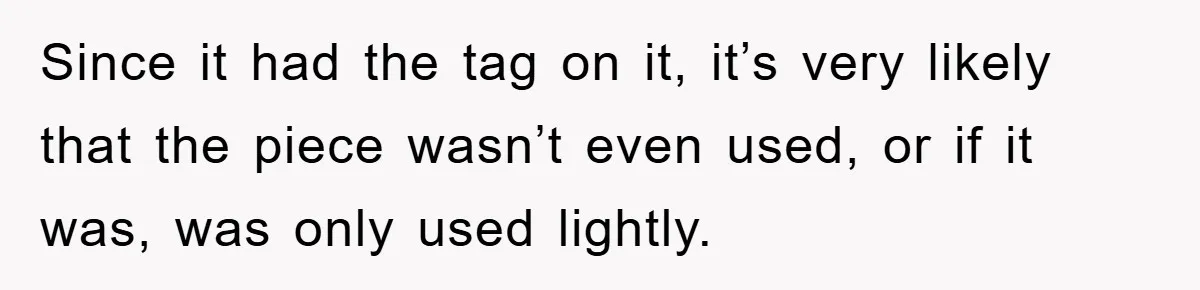 Woman Thought She Was Being Thoughtful, Friend Calls Her ‘Too Clumsy To Live’ Over A Pillow Since it had the tag on it, it’s very likely that the piece wasn’t even used, or if it was, was only used lightly.