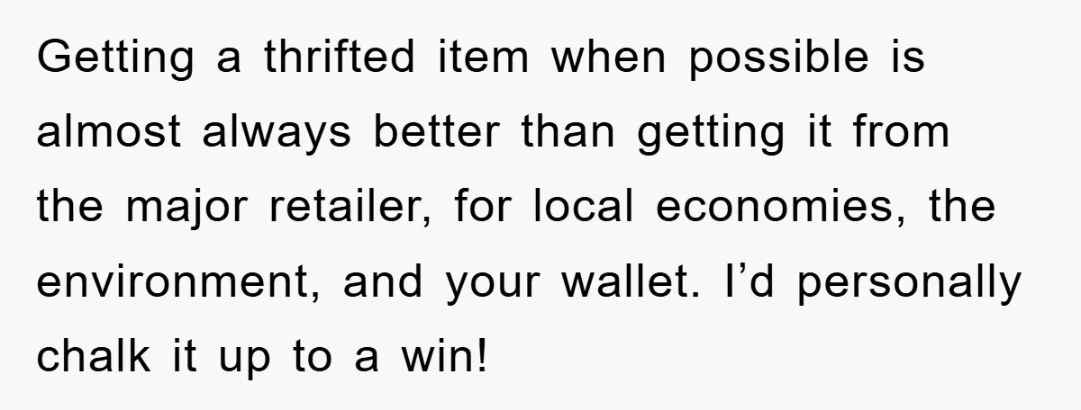 Woman Thought She Was Being Thoughtful, Friend Calls Her ‘Too Clumsy To Live’ Over A Pillow Getting a thrifted item when possible is almost always better than getting it from the major retailer, for local economies, the environment, and your wallet. I’d personally chalk it up...