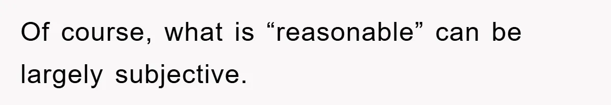 Woman Thought She Was Being Thoughtful, Friend Calls Her ‘Too Clumsy To Live’ Over A Pillow Of course, what is “reasonable” can be largely subjective.