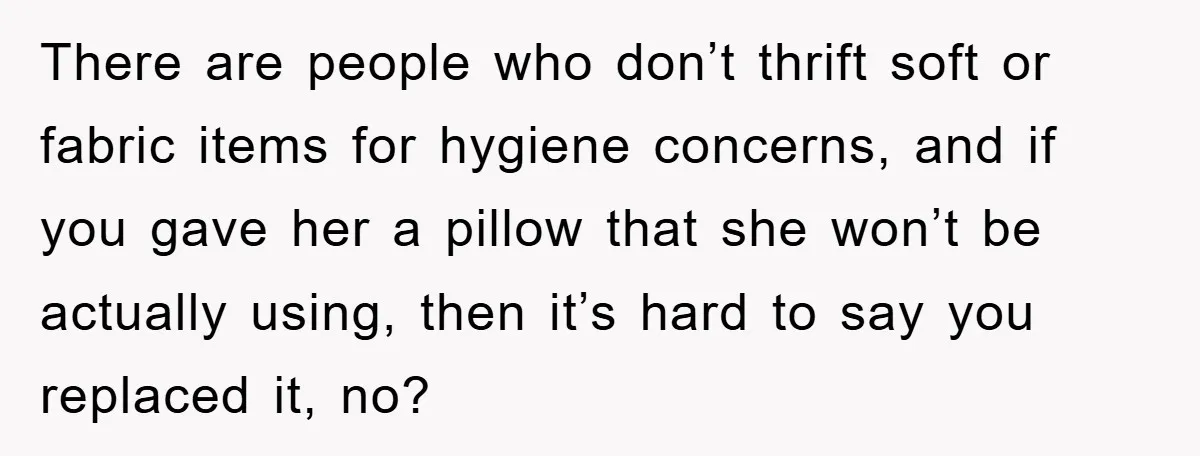 Woman Thought She Was Being Thoughtful, Friend Calls Her ‘Too Clumsy To Live’ Over A Pillow There are people who don’t thrift soft or fabric items for hygiene concerns, and if you gave her a pillow that she won’t be actually using, then it’s hard to...