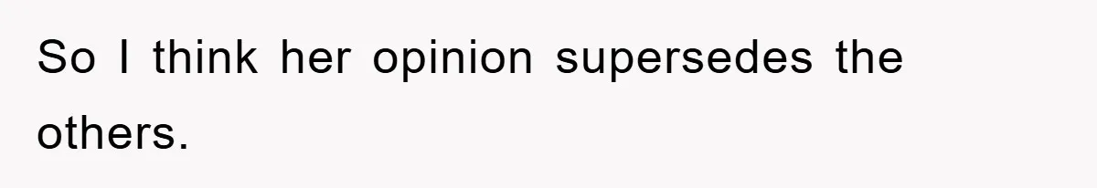 Woman Thought She Was Being Thoughtful, Friend Calls Her ‘Too Clumsy To Live’ Over A Pillow So I think her opinion supersedes the others.