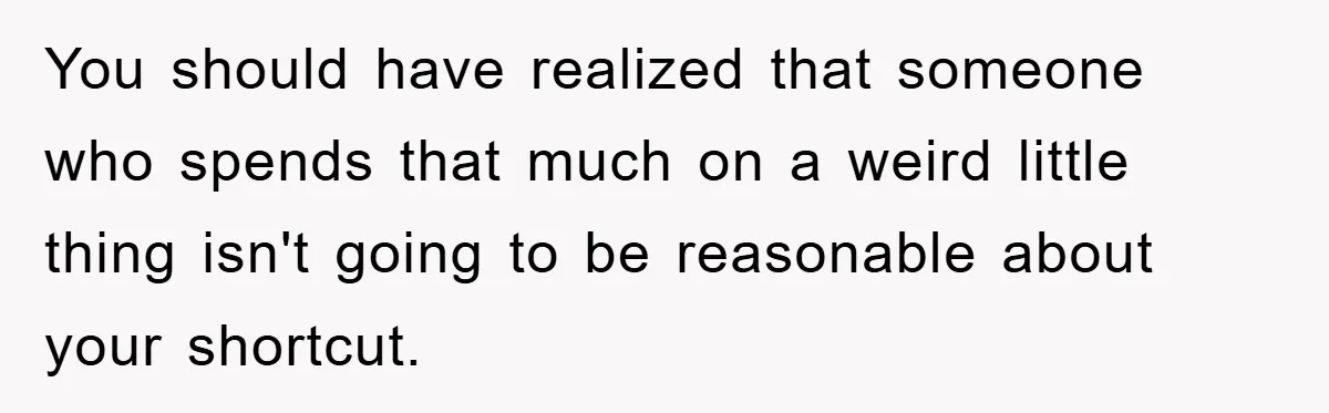 Woman Thought She Was Being Thoughtful, Friend Calls Her ‘Too Clumsy To Live’ Over A Pillow You should have realized that someone who spends that much on a weird little thing isn't going to be reasonable about your shortcut.