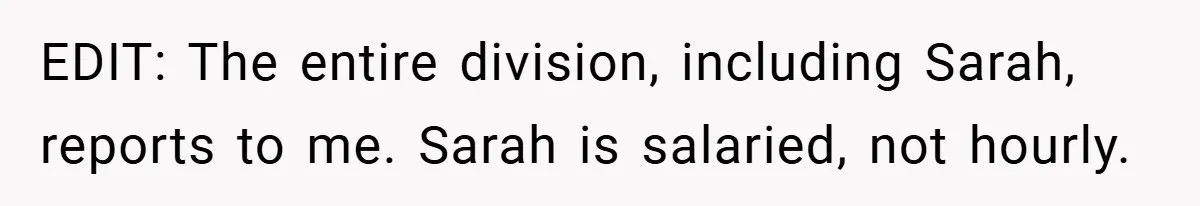 EDIT: The entire division, including Sarah, reports to me. Sarah is salaried, not hourly.