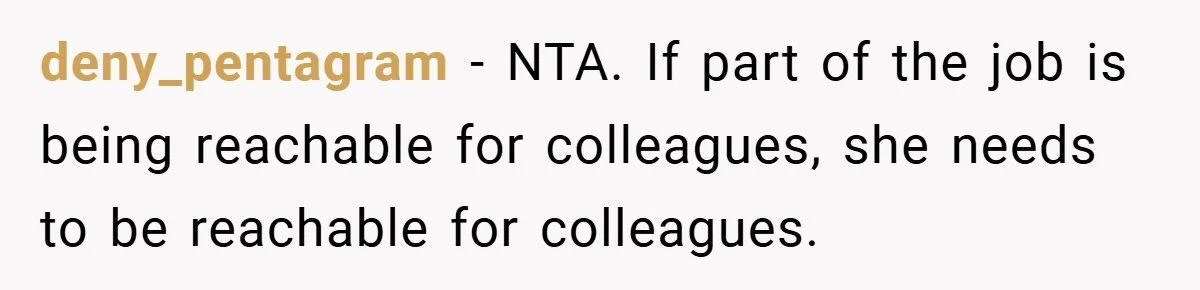 deny_pentagram − NTA. If part of the job is being reachable for colleagues, she needs to be reachable for colleagues.