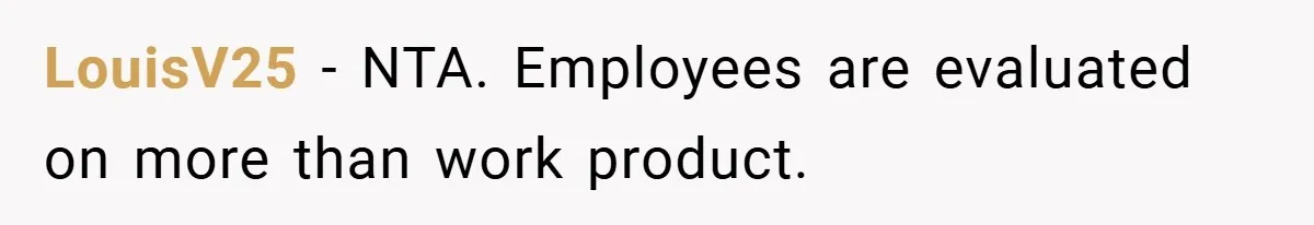 LouisV25 − NTA. Employees are evaluated on more than work product.