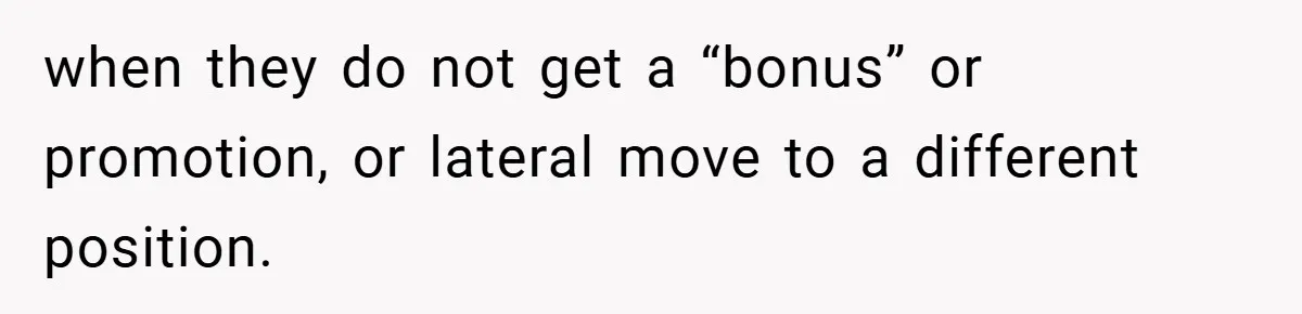 when they do not get a “bonus” or promotion, or lateral move to a different position.