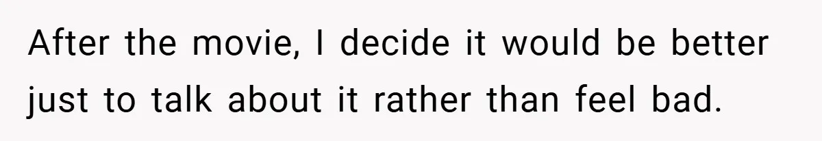 After the movie, I decide it would be better just to talk about it rather than feel bad.