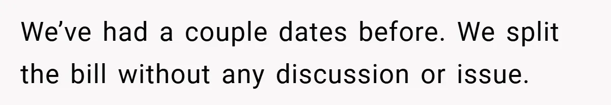 We’ve had a couple dates before. We split the bill without any discussion or issue.