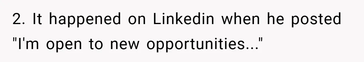 2. It happened on Linkedin when he posted "I'm open to new opportunities..."