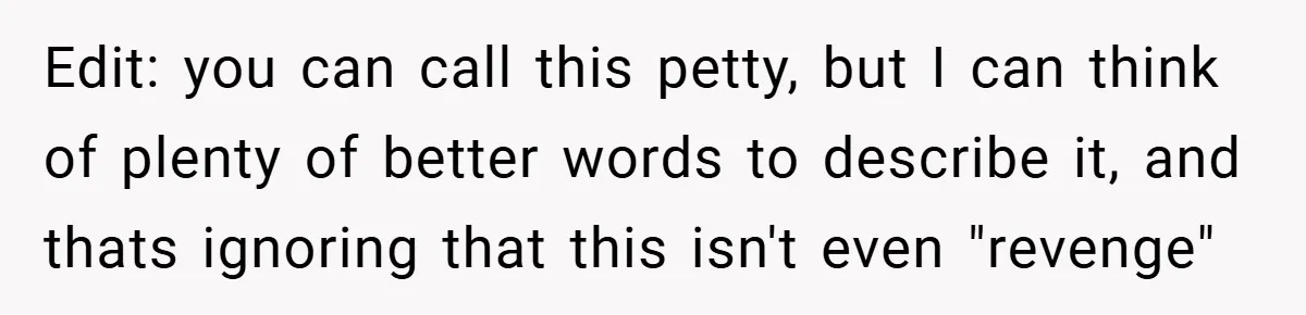 Edit: you can call this petty, but I can think of plenty of better words to describe it, and thats ignoring that this isn't even "revenge"