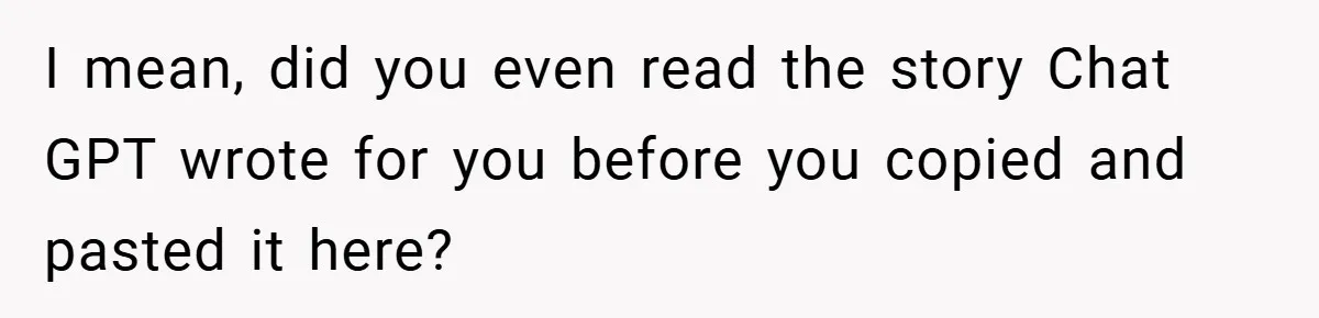 I mean, did you even read the story Chat GPT wrote for you before you copied and pasted it here?