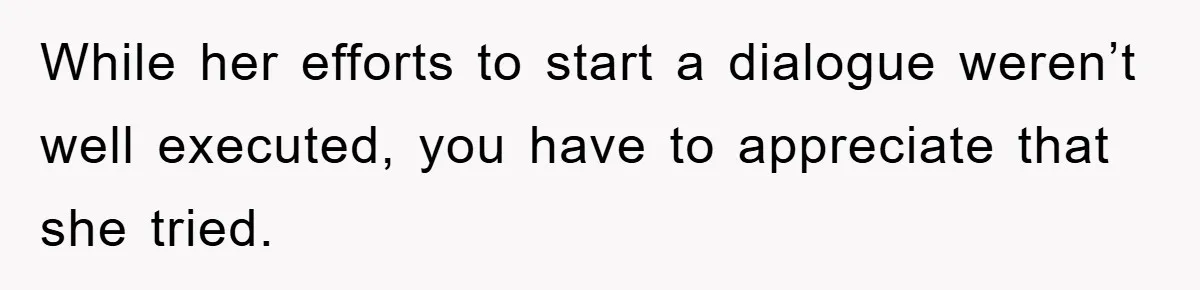While her efforts to start a dialogue weren’t well executed, you have to appreciate that she tried.