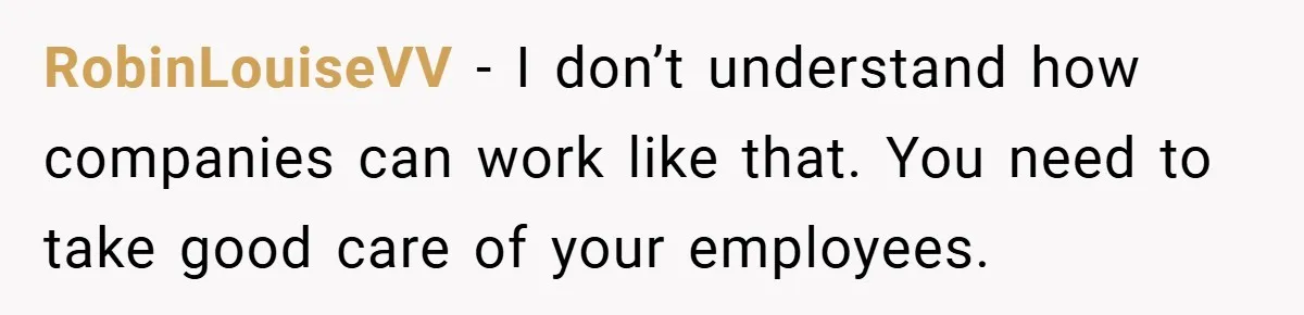 RobinLouiseVV − I don’t understand how companies can work like that. You need to take good care of your employees.