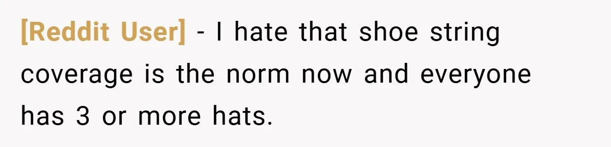 [Reddit User] − I hate that shoe string coverage is the norm now and everyone has 3 or more hats.