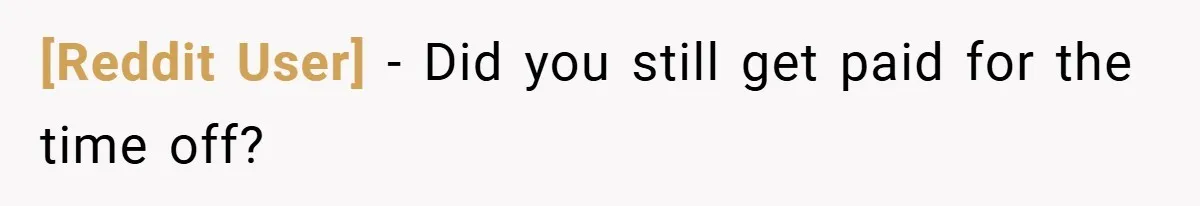 [Reddit User] − Did you still get paid for the time off?
