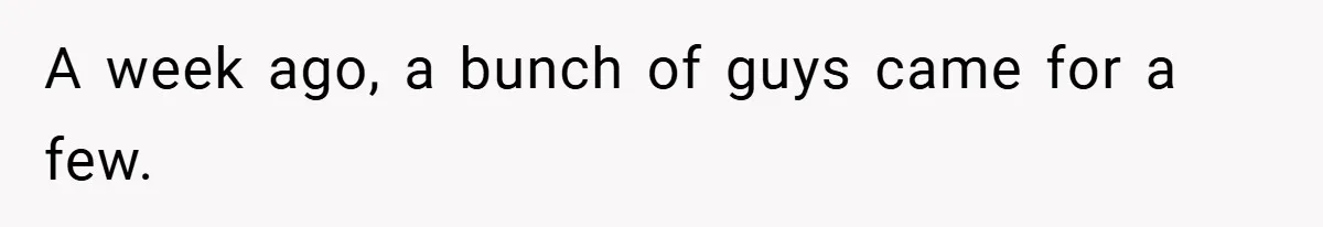 A week ago, a bunch of guys came for a few.