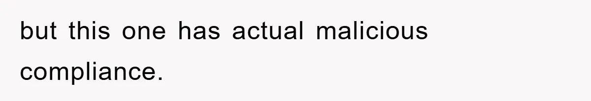 Manager Threatened To Fire Worker, She Quits Early And Chaos Ensues but this one has actual malicious compliance.
