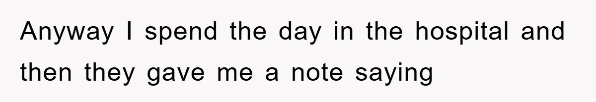 Manager Threatened To Fire Worker, She Quits Early And Chaos Ensues Anyway I spend the day in the hospital and then they gave me a note saying