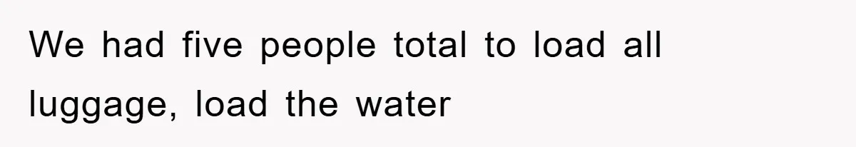 Manager Threatened To Fire Worker, She Quits Early And Chaos Ensues We had five people total to load all luggage, load the water