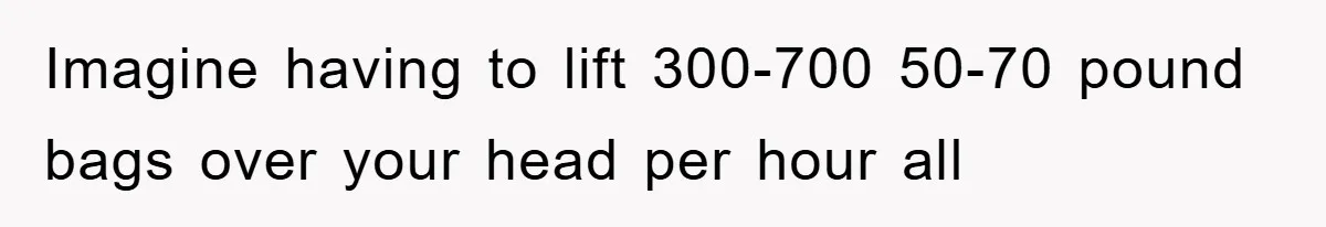 Manager Threatened To Fire Worker, She Quits Early And Chaos Ensues Imagine having to lift 300-700 50-70 pound bags over your head per hour all
