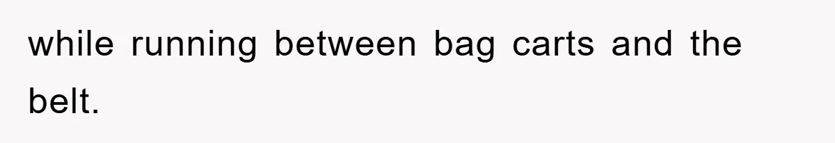 Manager Threatened To Fire Worker, She Quits Early And Chaos Ensues while running between bag carts and the belt.