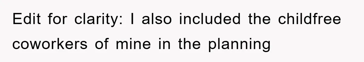 Edit for clarity: I also included the childfree coworkers of mine in the planning
