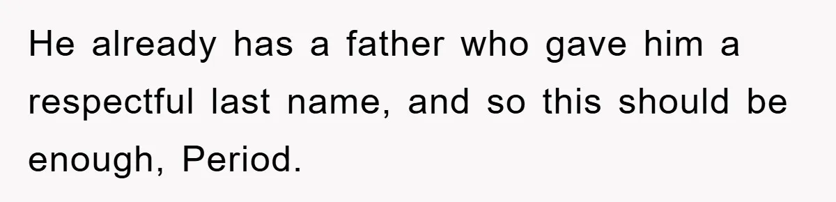 He already has a father who gave him a respectful last name, and so this should be enough, Period.