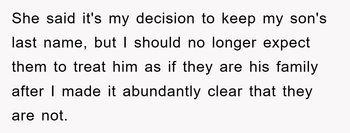 She said it's my decision to keep my son's last name, but I should no longer expect them to treat him as if they are his family after I made...