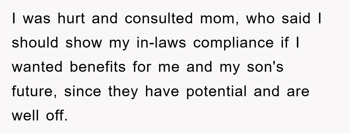 I was hurt and consulted mom, who said I should show my in-laws compliance if I wanted benefits for me and my son's future, since they have potential and are...