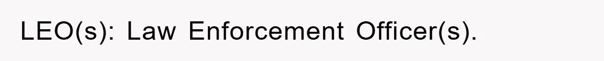 LEO(s): Law Enforcement Officer(s).