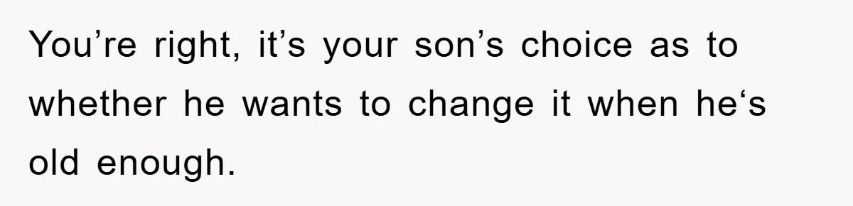 You’re right, it’s your son’s choice as to whether he wants to change it when he‘s old enough.