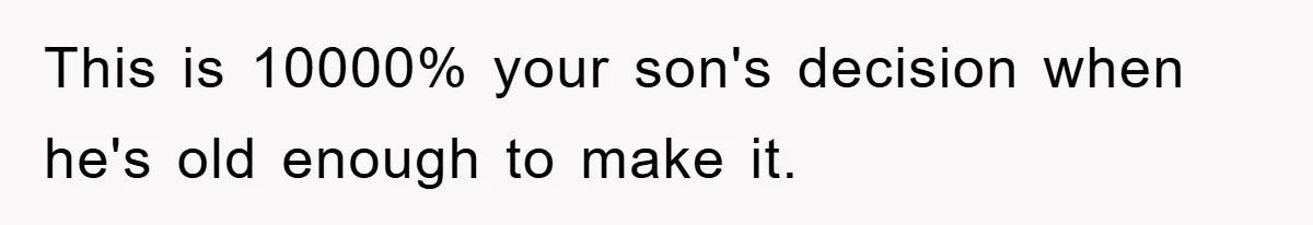 This is 10000% your son's decision when he's old enough to make it.