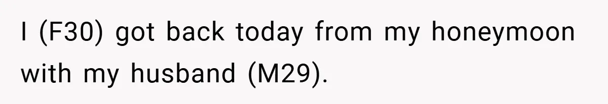 I (F30) got back today from my honeymoon with my husband (M29).