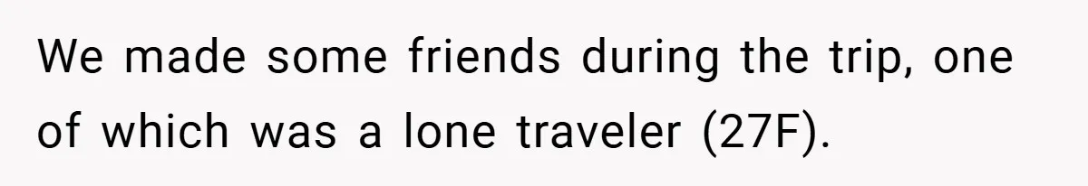 We made some friends during the trip, one of which was a lone traveler (27F).