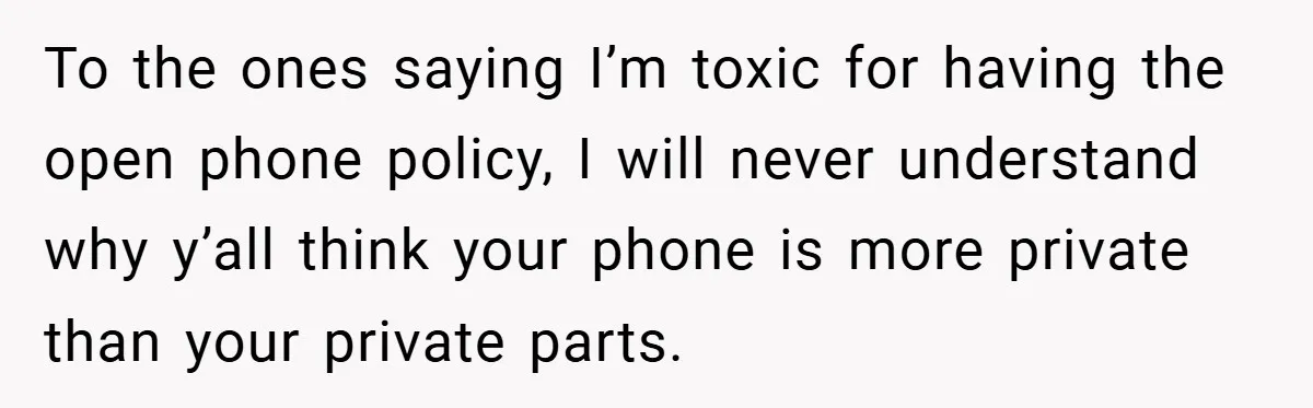 To the ones saying I’m toxic for having the open phone policy, I will never understand why y’all think your phone is more private than your private parts.