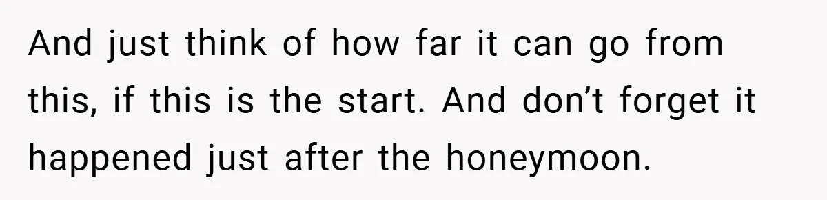 And just think of how far it can go from this, if this is the start. And don’t forget it happened just after the honeymoon.